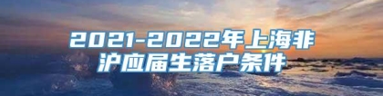2021-2022年上海非沪应届生落户条件
