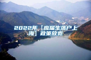 2022年【应届生落户上海】政策放宽