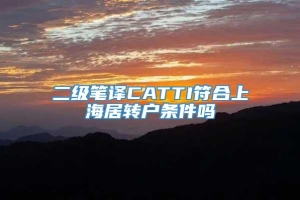 二级笔译CATTI符合上海居转户条件吗