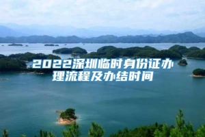 2022深圳临时身份证办理流程及办结时间
