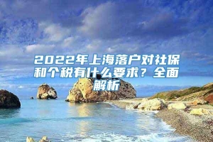 2022年上海落户对社保和个税有什么要求？全面解析