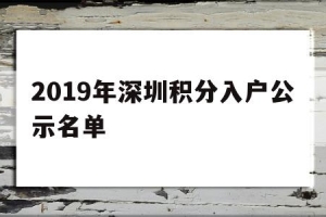 2019年深圳积分入户公示名单(深圳市公安局积分入户公布结果查询)
