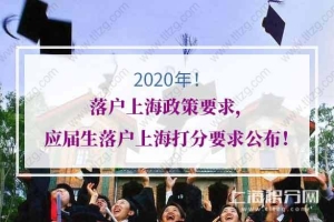 2020年落户上海政策要求，应届生落户上海打分要求公布！