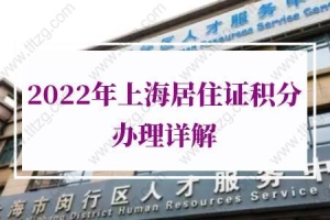 2022年上海居住证积分办理详解(申请条件+材料+流程)