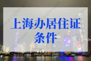 2022年上海办居住证需要什么条件？上海居住证新规！
