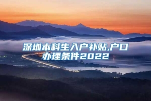 深圳本科生入户补贴,户口办理条件2022