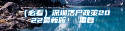 （必看）深圳落户政策2022最新版！_重复
