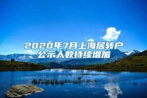 2020年7月上海居转户公示人数持续增加