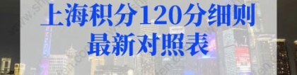 2022年上海积分120分细则最新对照表！上海居住证积分查询