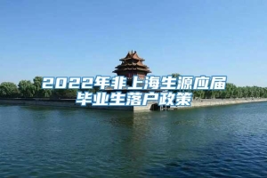 2022年非上海生源应届毕业生落户政策