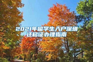 2021年留学生入户深圳迁移证办理指南