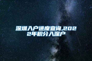 深圳入户进度查询,2022年积分入深户