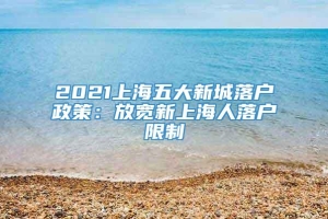 2021上海五大新城落户政策：放宽新上海人落户限制