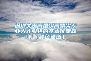 深圳关于高层次高精尖专业人才引进的基本优惠政策（绿色通道）