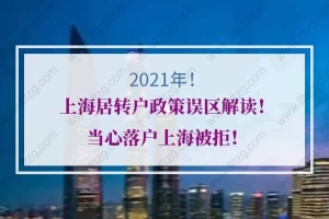 2021年上海居转户政策误区解读！当心落户上海被拒