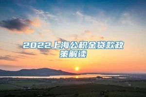 2022上海公积金贷款政策解读
