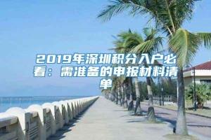 2019年深圳积分入户必看：需准备的申报材料清单