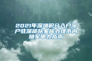 2021年深圳积分入户深户驻深部队家属办理市内随军申办指南