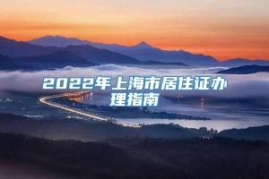 2022年上海市居住证办理指南