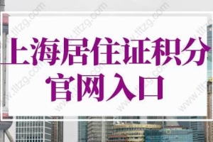 2022年上海居住证积分官网入口！上海居住证积分申请系统