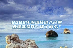 2022年深圳核准入户需要哪些条件？你了解么？