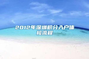 2012年深圳积分入户体检流程