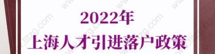 2022年上海人才引进落户政策，政策逐条解读