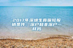 2017年深圳生育保险报销条件：深户和非深户一样吗