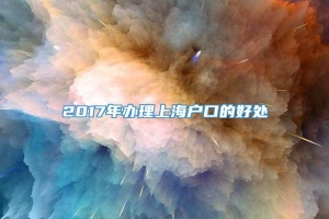 2017年办理上海户口的好处