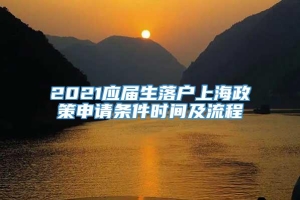 2021应届生落户上海政策申请条件时间及流程