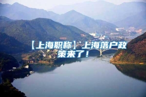 【上海职称】上海落户政策来了！