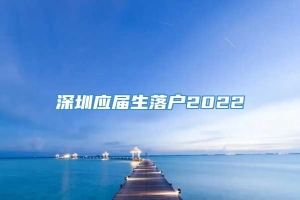深圳应届生落户2022