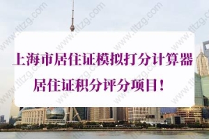 2021年上海市居住证模拟打分计算器，居住证积分评分项目！