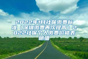 2022年1月社保缴费标准（深圳缴费再次提高）2022社保个人缴费价格表明细