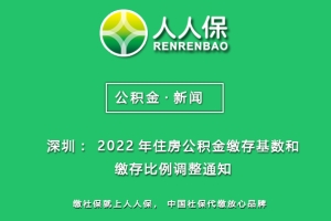 【公积金】深圳：2022年住房公积金缴存基数和缴存比例调整通知