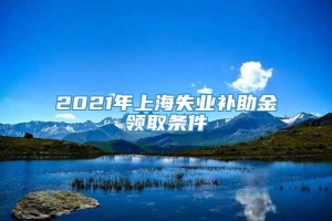 2021年上海失业补助金领取条件