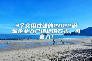 3个实用性强的2022深圳企业入户指标值方式，可套入！