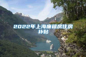 2022年上海廉租房住房补贴